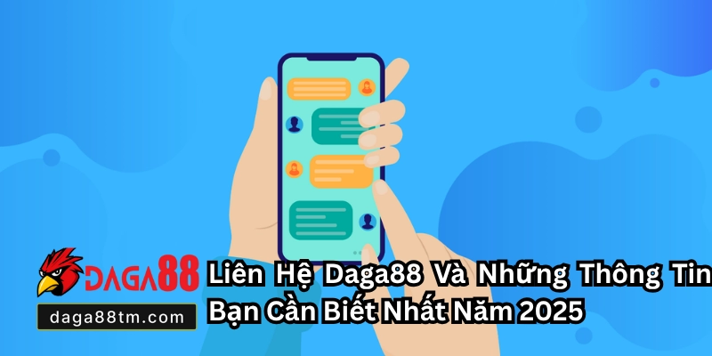 Liên Hệ Daga88 - Cách Liên Hệ Nhanh Và An Toàn Nhất 2026