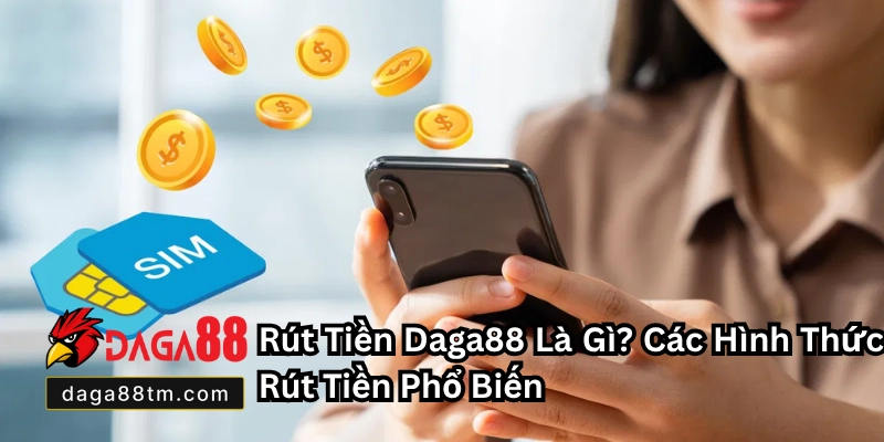 Rút Tiền Daga88 - Hướng Dẫn Giao Dịch Mới Nhất 2026