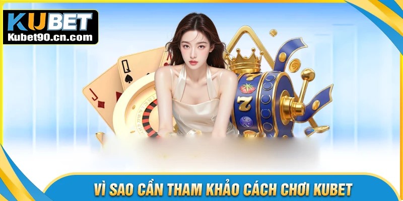 Cách chơi Kubet - Dễ hiểu cho người mới bắt đầu